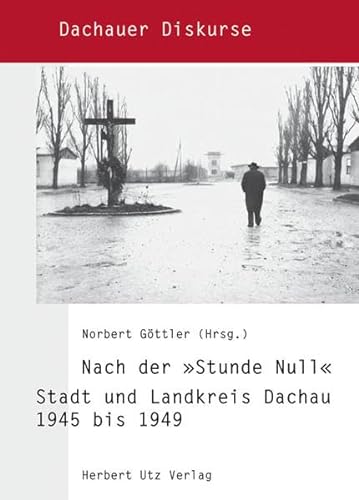 Nach der »Stunde Null«: Stadt und Landkreis Dachau 1945 bis 1949 (Dachauer Diskurse)